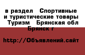  в раздел : Спортивные и туристические товары » Туризм . Брянская обл.,Брянск г.